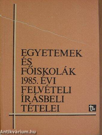 Egyetemek és főiskolák 1985. évi felvételi írásbeli tételei