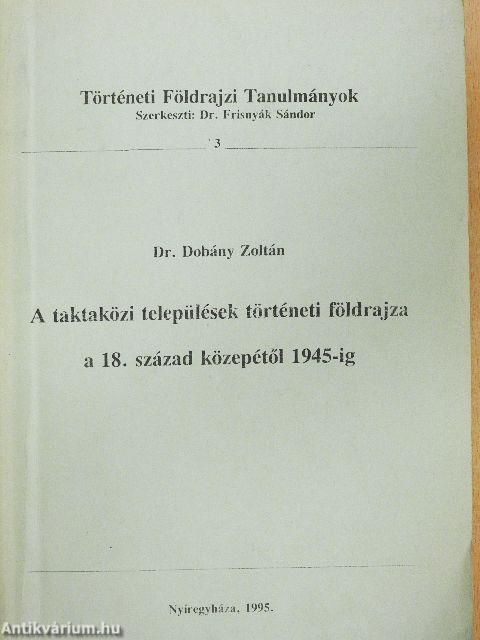 A taktaközi települések történeti földrajza a 18. század közepéről 1945-ig