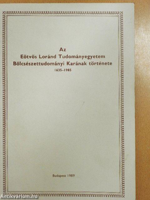 Az Eötvös Loránd Tudományegyetem Bölcsészettudományi Karának története 1635-1985