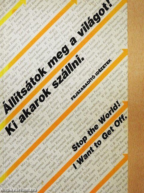 Állítsátok meg a világot! Ki akarok szállni. - Fejszabadító idézetek