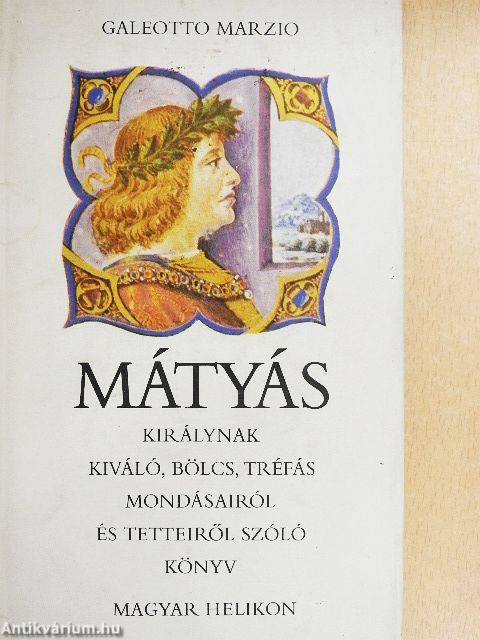 Mátyás királynak kiváló, bölcs, tréfás mondásairól és tetteiről szóló könyv