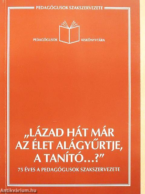 "Lázad hát már az élet alágyűrtje, a tanító...?"