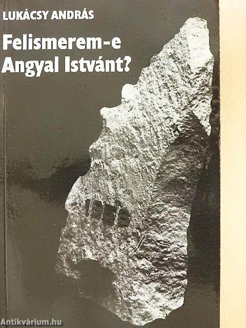 Felismerem-e Angyal Istvánt?