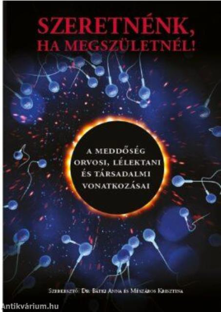 Szeretnénk, ha megszületnél! - A meddőség orvosi, lélektani és társadalmi vonatkozásai