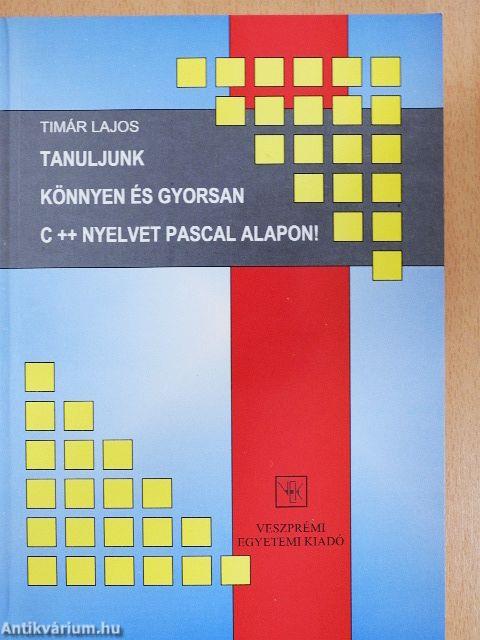 Tanuljunk könnyen és gyorsan C++ nyelvet Pascal alapon!