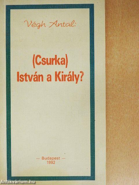 (Csurka) István a Király?
