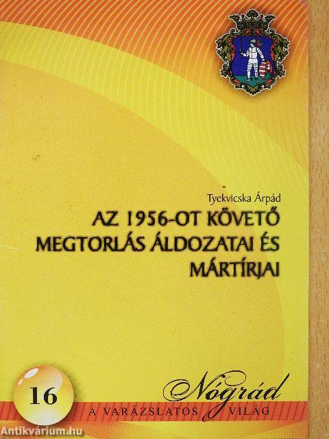 Az 1956-ot követő megtorlás áldozatai és mártírjai