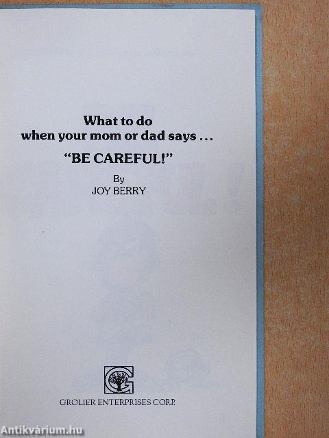 What to Do When Your Mom or Dad Says..."Be Careful!"