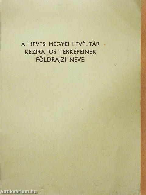 A Heves megyei levéltár kéziratos térképeinek földrajzi nevei