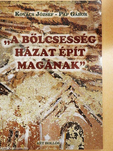 "A bölcsesség házat épít magának"