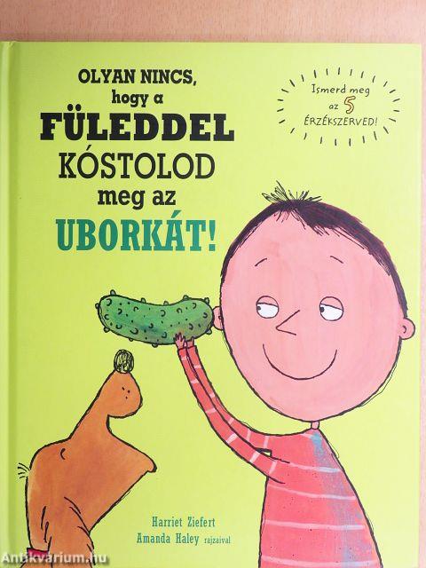 Olyan nincs, hogy a füleddel kóstolod meg az uborkát!