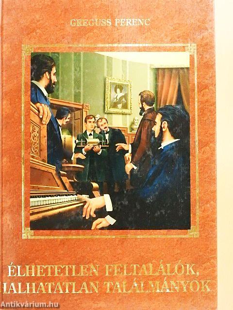 Élhetetlen feltalálók, halhatatlan találmányok