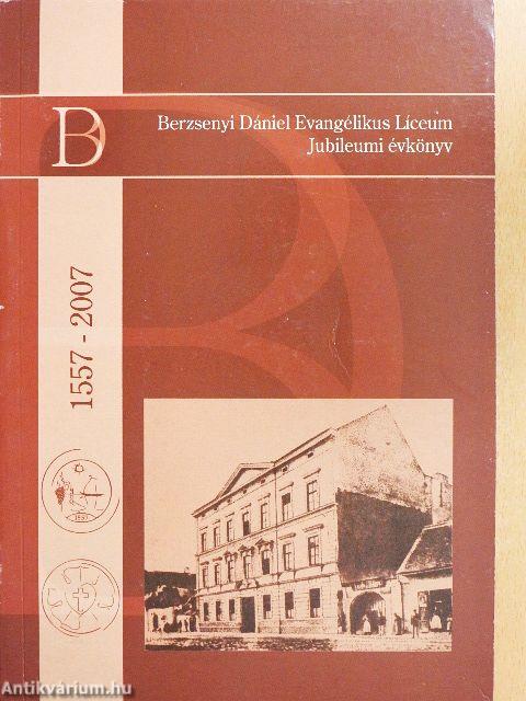 Berzsenyi Dániel Evangélikus Líceum Jubileumi Évkönyv 1557-2007