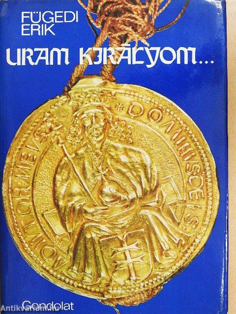 Uram királyom...