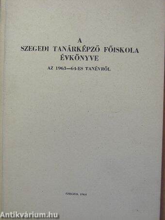 A Szegedi Tanárképző Főiskola Évkönyve az 1963-64-es tanévről