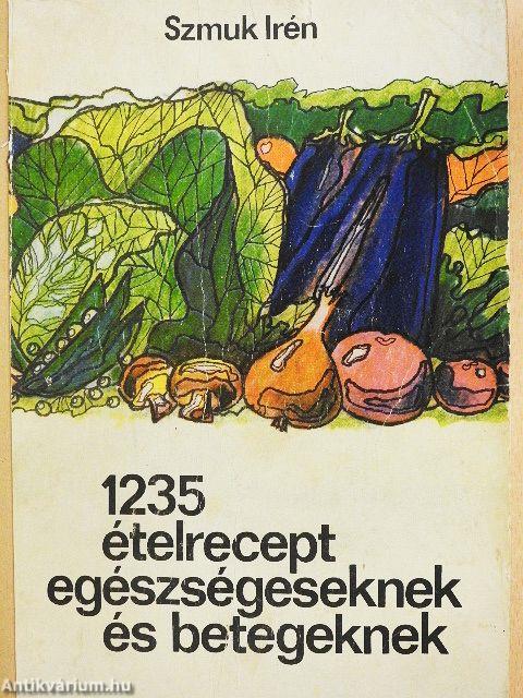 1235 ételrecept egészségeseknek és betegeknek