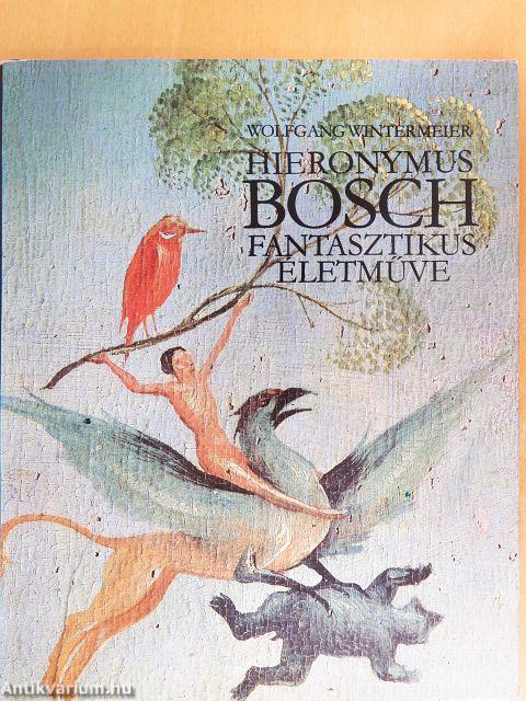 Hieronymus Bosch fantasztikus életműve