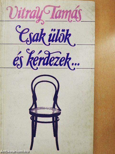 Csak ülök és kérdezek...