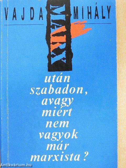 Marx után szabadon, avagy miért nem vagyok már marxista?