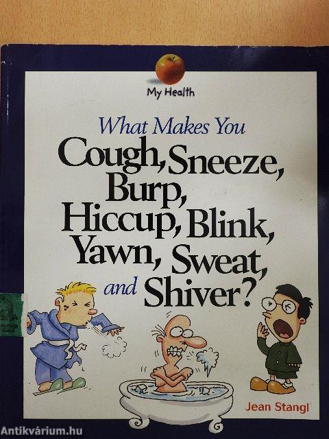What Makes You Cough, Sneeze, Burp, Hiccup, Blink, Yawn, Sweat, and Shiver?