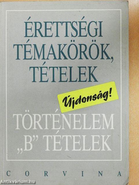 Érettségi témakörök, tételek - Történelem "B" tételek