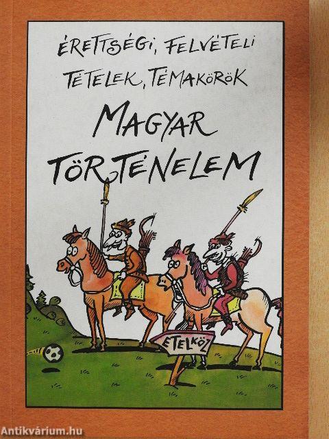 Érettségi, felvételi tételek, témakörök - Magyar történelem