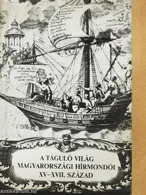 A táguló világ Magyarországi Hírmondói XV-XVII. század