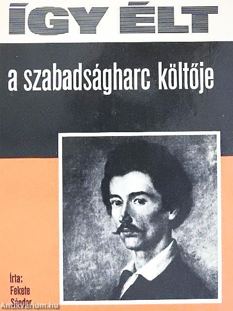Így élt a szabadságharc költője