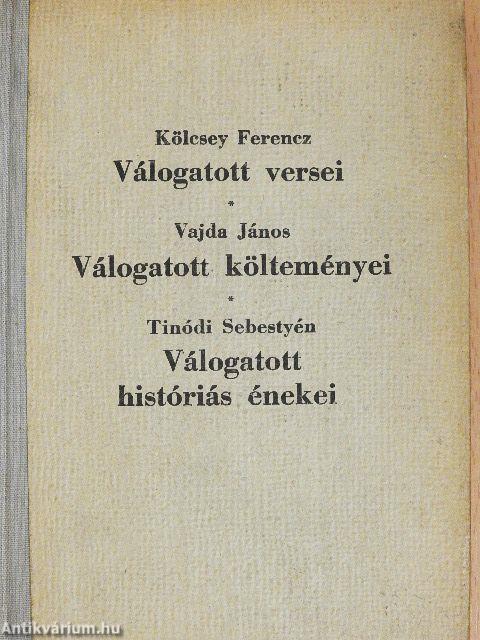 Kölcsey Ferencz válogatott versei/Vajda János válogatott költeményei/Tinódi Sebestyén válogatott históriás énekei