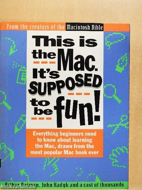 This is the Mac. It's supposed to be fun!