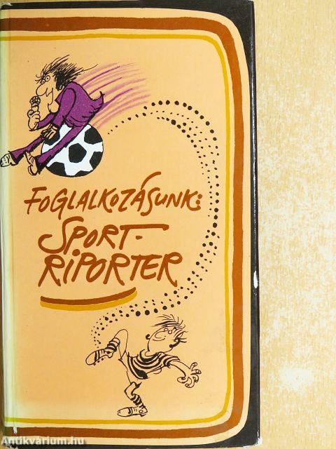 Foglalkozásunk: sportriporter