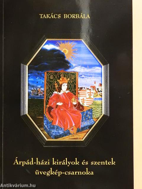 Árpád-házi királyok és szentek üvegkép-csarnoka (dedikált példány)