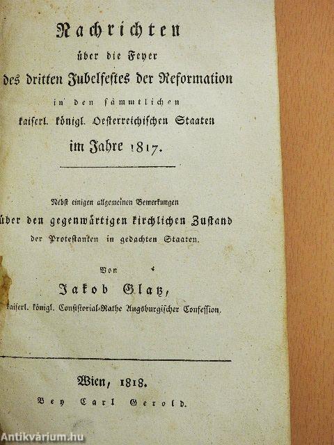 Nachrichten über die Feyer des dritten Jubelfestes der Reformation in den sammtlichen kaiserl. königl. Oesterrichischen Staaten im Jahre 1817. (gótbetűs)