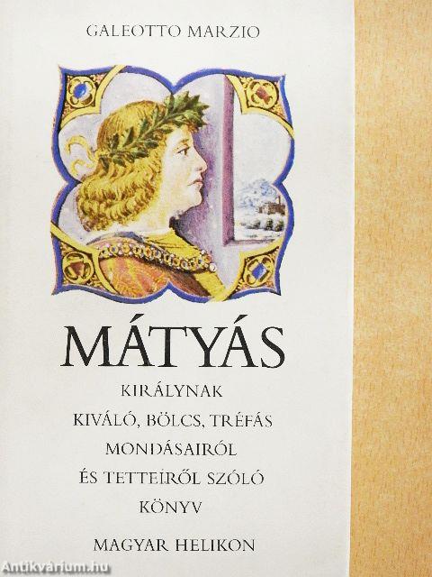 Mátyás királynak kiváló, bölcs, tréfás mondásairól és tetteiről szóló könyv