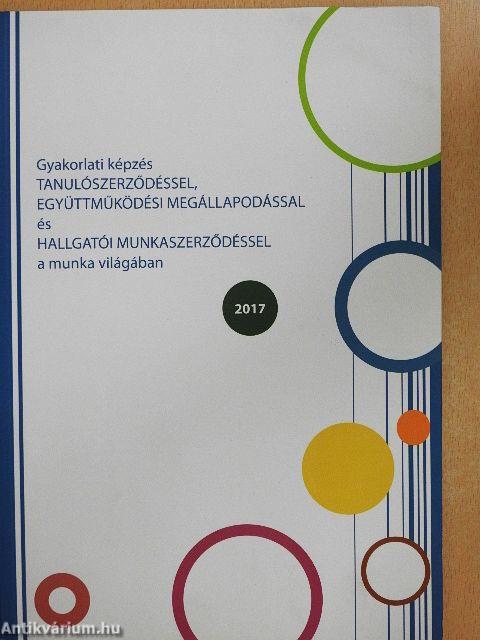Gyakorlati képzés tanulószerződéssel, együttműködési megállapodással és hallgatói munkaszerződéssel a munka világában 2017