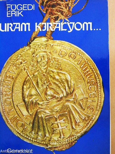 Uram királyom...