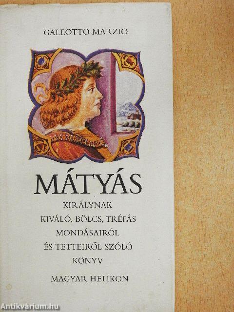 Mátyás királynak kiváló, bölcs, tréfás mondásairól és tetteiről szóló könyv
