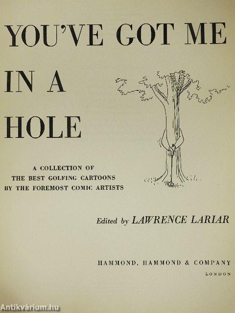 You've Got Me in a Hole