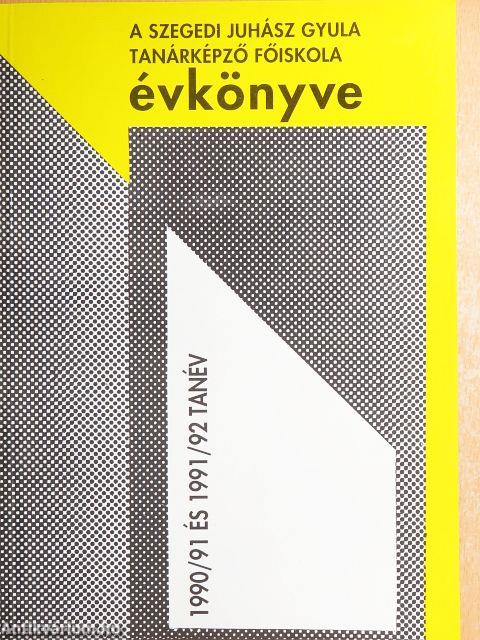 A Szegedi Juhász Gyula Tanárképző Főiskola évkönyve 1990/91 és 1991/92 tanév