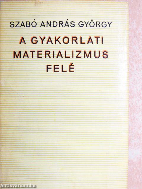 A gyakorlati materializmus felé