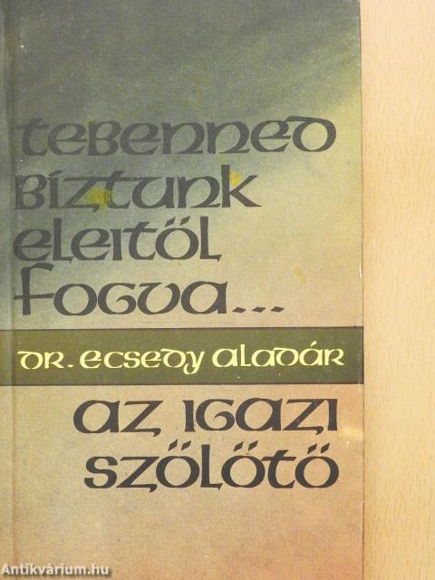 "Tebenned bíztunk eleitől fogva"/Az igazi szőlőtő (dedikált példány)