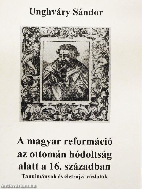A magyar reformáció az ottomán hódoltság alatt a 16. században