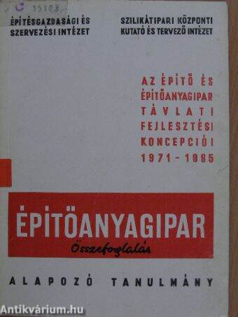 Az építő- és építőanyagipar távlati fejlesztési koncepciói 1971-1985.