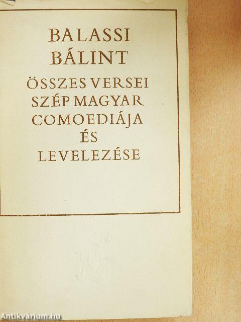 Balassi Bálint összes versei, szép magyar comoediája és levelezése