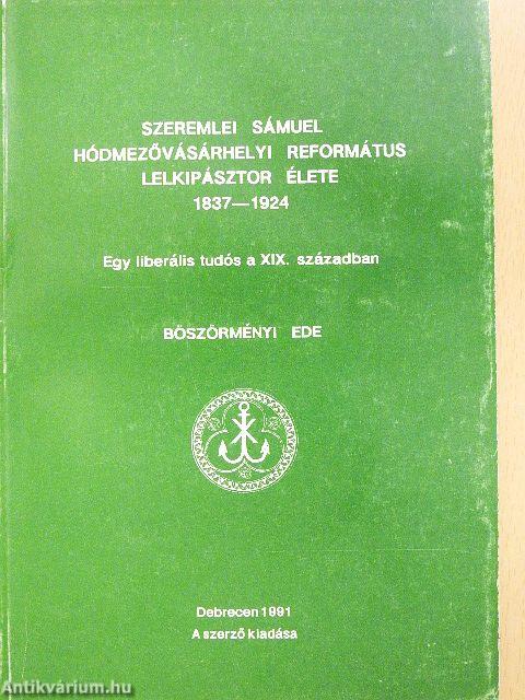 Szeremlei Sámuel hódmezővásárhelyi református lelkipásztor élete 1837-1924