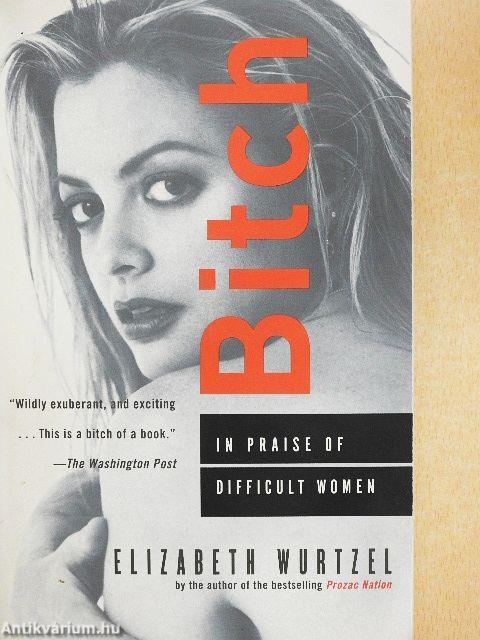 Bitch - In Praise of Difficult Women