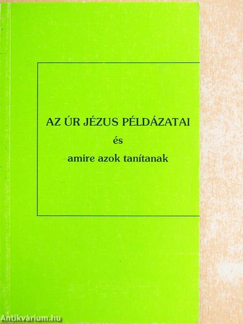Az Úr Jézus példázatai és amire azok tanítanak