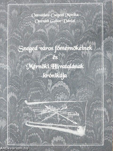 Szeged város főmérnökeinek és Mérnöki Hivatalának krónikája