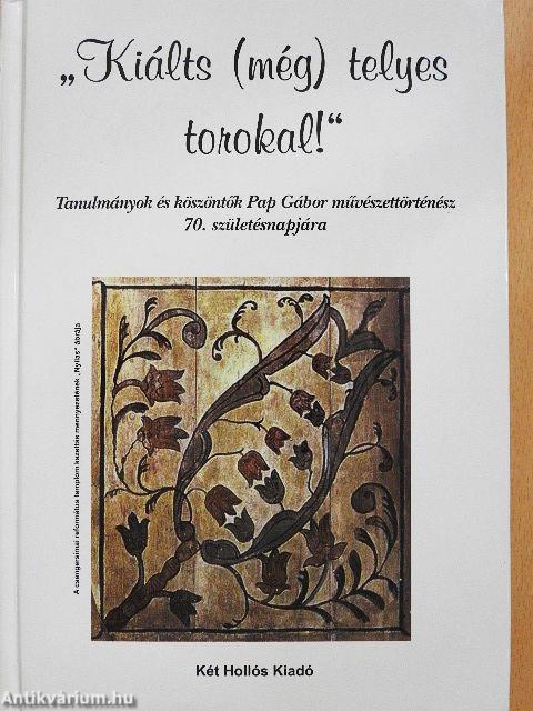 "Kiálts (még) telyes torokal!"