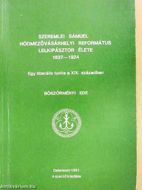 Szeremlei Sámuel hódmezővásárhelyi református lelkipásztor élete 1837-1924